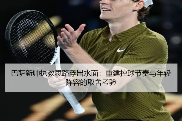 巴萨新帅执教思路浮出水面：重建控球节奏与年轻阵容的取舍考验