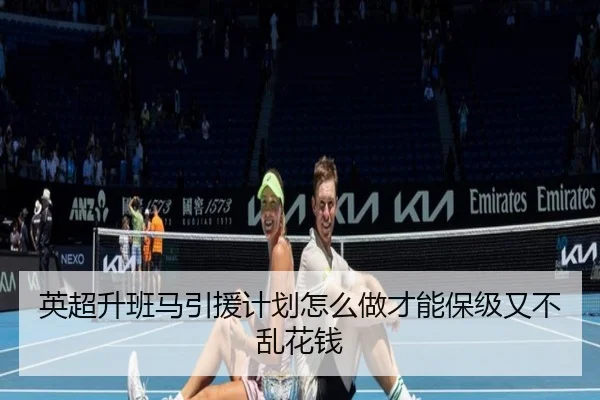英超升班马引援计划怎么做才能保级又不乱花钱